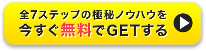 全ステップの極秘ノウハウを今すぐ無料でGETする